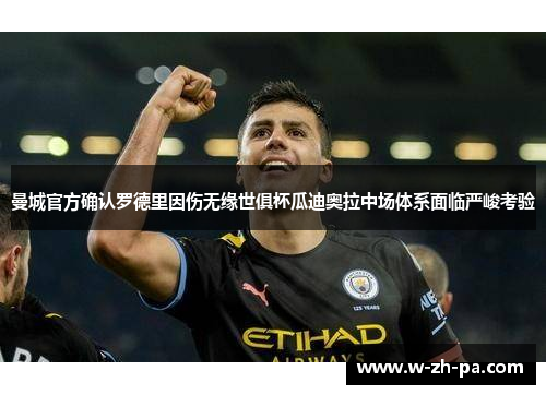 曼城官方确认罗德里因伤无缘世俱杯瓜迪奥拉中场体系面临严峻考验