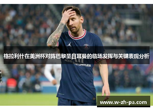 格拉利什在美洲杯对阵巴黎圣日耳曼的临场发挥与关键表现分析 格拉利什在美洲杯对阵巴黎圣日耳曼的临场发挥与关键表现分析